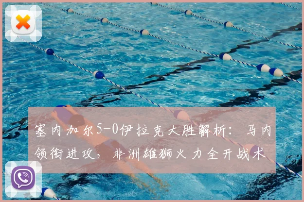 塞内加尔5-0伊拉克大胜解析：马内领衔进攻，非洲雄狮火力全开战术复盘